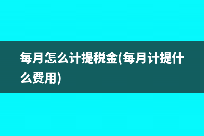 每月怎么計提稅金(每月計提什么費(fèi)用)