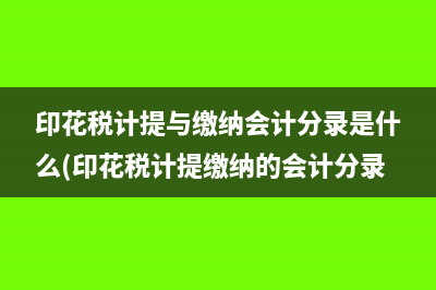 印花稅計(jì)提與繳納會(huì)計(jì)分錄是什么(印花稅計(jì)提繳納的會(huì)計(jì)分錄)