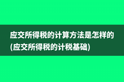 應(yīng)交所得稅的計算方法是怎樣的(應(yīng)交所得稅的計稅基礎(chǔ))