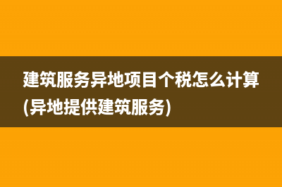 建筑服務(wù)異地項(xiàng)目個(gè)稅怎么計(jì)算(異地提供建筑服務(wù))