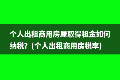 個(gè)人出租商用房屋取得租金如何納稅？(個(gè)人出租商用房稅率)