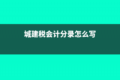 城建稅會計分錄?(城建稅會計分錄怎么寫)