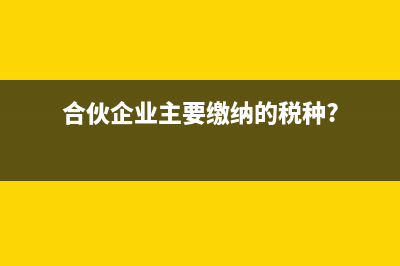 合伙企業(yè)主要繳納的稅種?