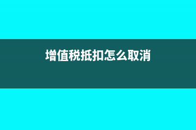 增值稅抵扣怎么算?(增值稅抵扣怎么取消)