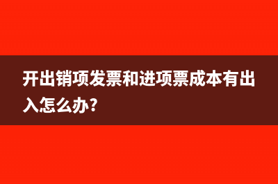 開出銷項發(fā)票和進項票成本有出入怎么辦?