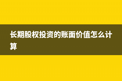 長期股權(quán)投資的相關(guān)賬務(wù)處理怎么做(長期股權(quán)投資的賬面價值怎么計(jì)算)