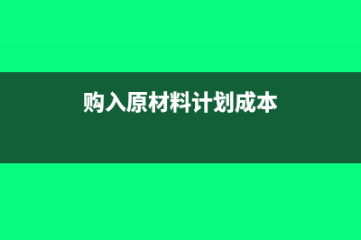 購(gòu)入原材料計(jì)劃成本核算怎么做(購(gòu)入原材料計(jì)劃成本)