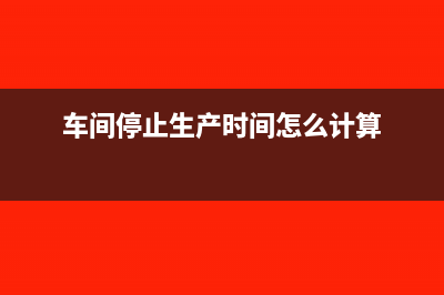 車間里停止生產(chǎn)了,固定資產(chǎn)每個月折舊繼續(xù)入制造費用嗎(車間停止生產(chǎn)時間怎么計算)