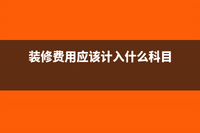 一般裝修費用待攤幾年?(裝修費用應(yīng)該計入什么科目)