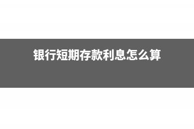 銀行短期存款利息收入的會計分錄編制方法(銀行短期存款利息怎么算)