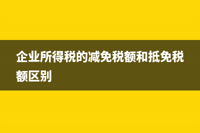 企業(yè)所得稅的減免政策具體有哪些事項(xiàng)(企業(yè)所得稅的減免稅額和抵免稅額區(qū)別)