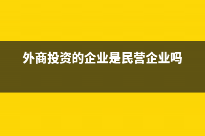 外商投資的企業(yè)不交哪些稅費(fèi)(外商投資的企業(yè)是民營企業(yè)嗎)