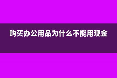 為什么購進辦公用品進項不能抵扣(購買辦公用品為什么不能用現(xiàn)金)