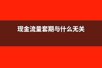 現(xiàn)金流量套期與公允價值套期區(qū)別(現(xiàn)金流量套期與什么無關(guān))