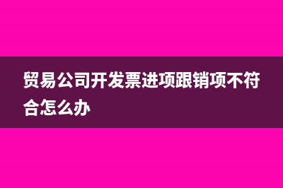 貿(mào)易公司開發(fā)票進(jìn)項(xiàng)跟銷項(xiàng)不符合怎么辦