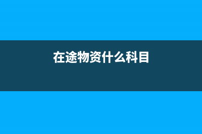 在途物資會計分錄怎么寫(在途物資什么科目)