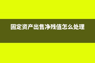 固定資產(chǎn)出售凈損失計入什么科目(固定資產(chǎn)出售凈殘值怎么處理)