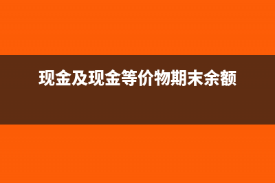 現(xiàn)金及現(xiàn)金等價物凈增加額為負(fù)數(shù)是什么意思(現(xiàn)金及現(xiàn)金等價物期末余額)