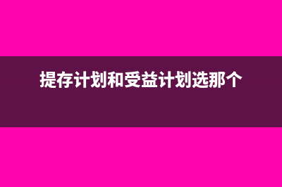 提存計劃和受益計劃的區(qū)別(提存計劃和受益計劃選那個)