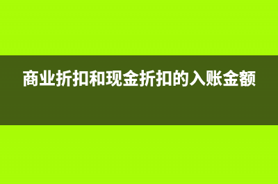 商業(yè)折扣和現(xiàn)金折扣的會計分錄(商業(yè)折扣和現(xiàn)金折扣的入賬金額)