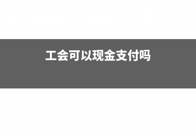 工會(huì)款可以支付給個(gè)人嗎(工會(huì)可以現(xiàn)金支付嗎)