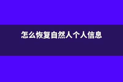 怎么恢復自然人代扣代繳客戶端資料(怎么恢復自然人個人信息)