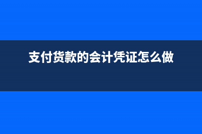 支付貨款的會計分錄怎么填?(支付貨款的會計憑證怎么做)