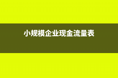 小規(guī)模企業(yè)現(xiàn)金流量表怎么填?(小規(guī)模企業(yè)現(xiàn)金流量表)