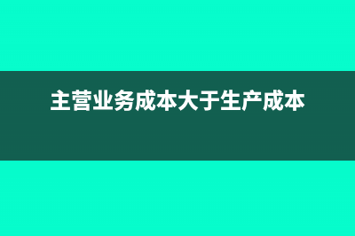 主營(yíng)業(yè)務(wù)成本大于收入可以嗎?(主營(yíng)業(yè)務(wù)成本大于生產(chǎn)成本)