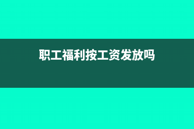 職工福利按工資總額的多少計提?(職工福利按工資發(fā)放嗎)