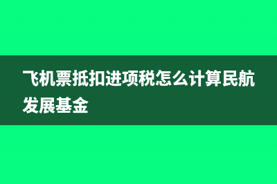 飛機(jī)票抵扣進(jìn)項(xiàng)稅如何計(jì)算?(飛機(jī)票抵扣進(jìn)項(xiàng)稅怎么計(jì)算民航發(fā)展基金)