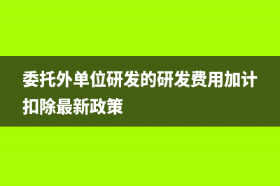 委托外單位研發(fā)的會(huì)計(jì)分錄怎么做?(委托外單位研發(fā)的研發(fā)費(fèi)用加計(jì)扣除最新政策)