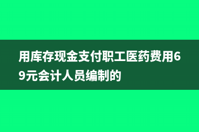 用庫存現(xiàn)金支付房租會計分錄(用庫存現(xiàn)金支付職工醫(yī)藥費用69元會計人員編制的)