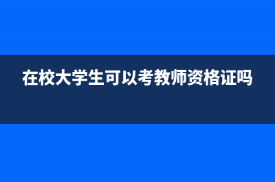 在校大學(xué)生可以考初級嗎(在校大學(xué)生可以考教師資格證嗎)