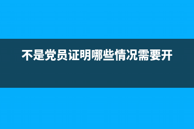 哪些情況需要開具外出經(jīng)營證(不是黨員證明哪些情況需要開)