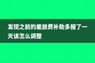 發(fā)現(xiàn)之前的差旅費(fèi)補(bǔ)助多報(bào)了一天該怎么調(diào)整