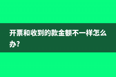 開的票和實際錢數(shù)有差額怎么記賬(開票和收到的款金額不一樣怎么辦?)