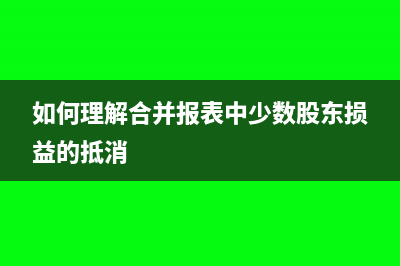 如何理解合并報表內部交易處理呢(如何理解合并報表中少數股東損益的抵消)