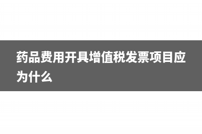 藥品費用開具增值稅發(fā)票項目應(yīng)為什么