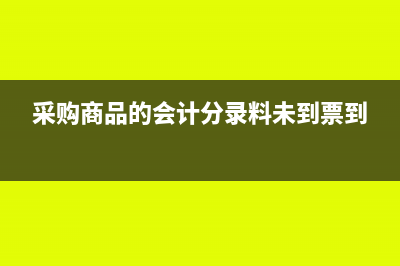 采購(gòu)商品的會(huì)計(jì)分錄(采購(gòu)商品的會(huì)計(jì)分錄料未到票到)