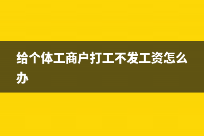 給個體工商戶打款可以打給個人嗎?(給個體工商戶打工不發(fā)工資怎么辦)