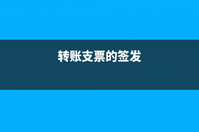 簽發(fā)轉(zhuǎn)賬支票出納要蓋章嗎?(轉(zhuǎn)賬支票的簽發(fā))