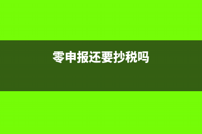 零申報不抄稅能報稅嗎(零申報還要抄稅嗎)