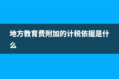 地方教育費(fèi)附加有滯納金嗎(地方教育費(fèi)附加的計(jì)稅依據(jù)是什么)