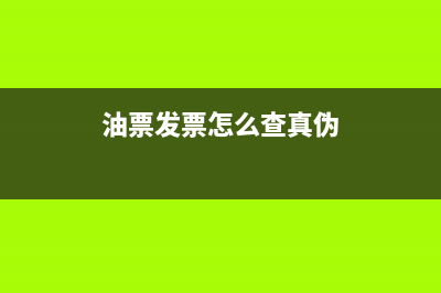 公司油票發(fā)票信息怎么開具(油票發(fā)票怎么查真?zhèn)?