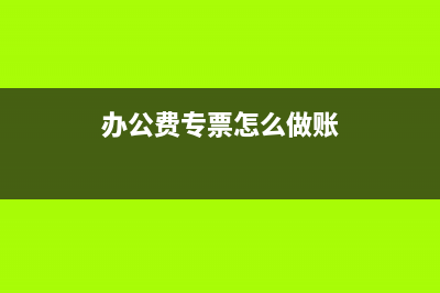 辦公費(fèi)用開專票可以抵扣嗎(辦公費(fèi)專票怎么做賬)