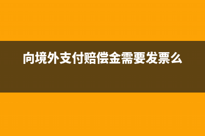 向境外支付賠償款要交稅嗎(向境外支付賠償金需要發(fā)票么)