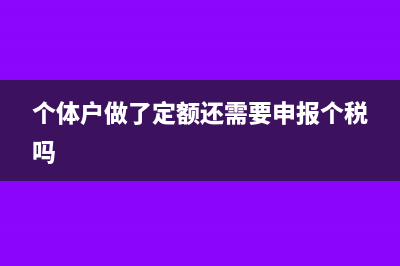 個(gè)體戶定額后還要申報(bào)嗎(個(gè)體戶做了定額還需要申報(bào)個(gè)稅嗎)