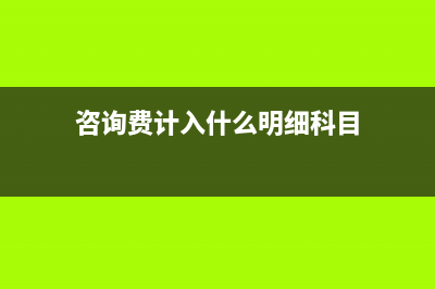 咨詢費(fèi)記入什么費(fèi)用(咨詢費(fèi)計(jì)入什么明細(xì)科目)