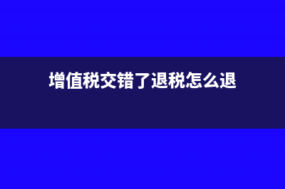 增值稅交錯了退稅申請怎么寫(增值稅交錯了退稅怎么退)